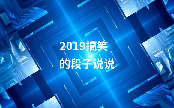 2019搞笑的段子说说