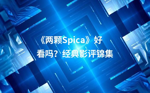 《两颗Spica》好看吗？经典影评锦集