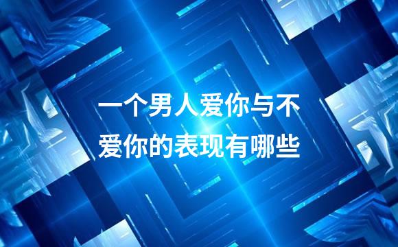 一个男人爱你与不爱你的表现有哪些