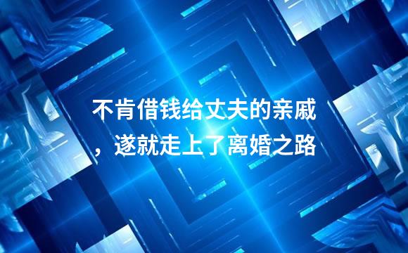 不肯借钱给丈夫的亲戚，遂就走上了离婚之路