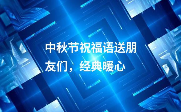 中秋节祝福语送朋友们，经典暖心