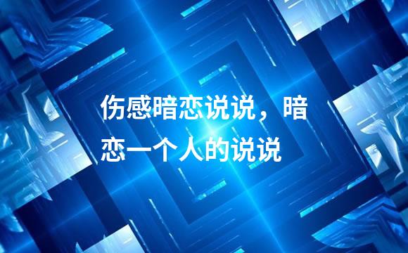 伤感暗恋说说，暗恋一个人的说说