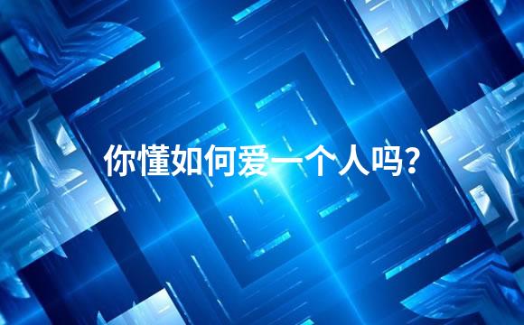 你懂如何爱一个人吗？