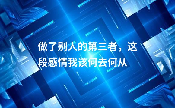 做了别人的第三者，这段感情我该何去何从