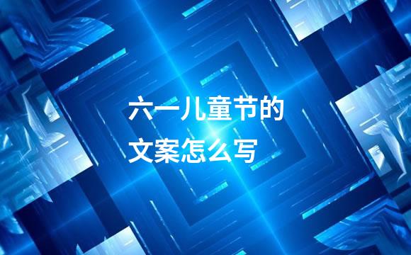 六一儿童节的文案怎么写