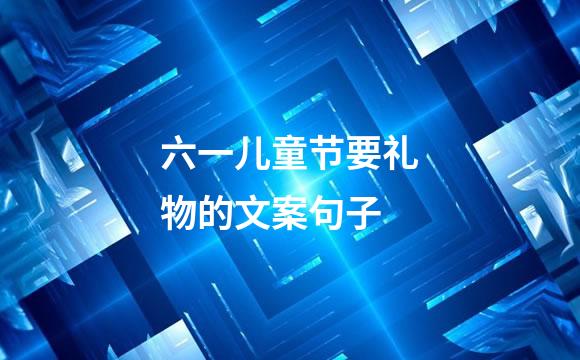 六一儿童节要礼物的文案句子