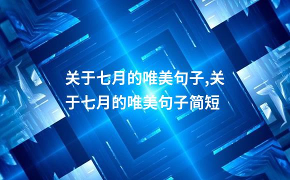 关于七月的唯美句子,关于七月的唯美句子简短