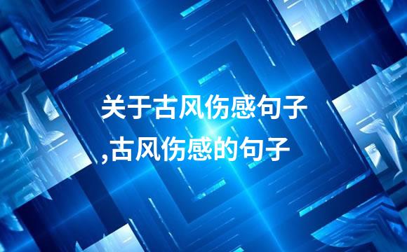 关于古风伤感句子,古风伤感的句子