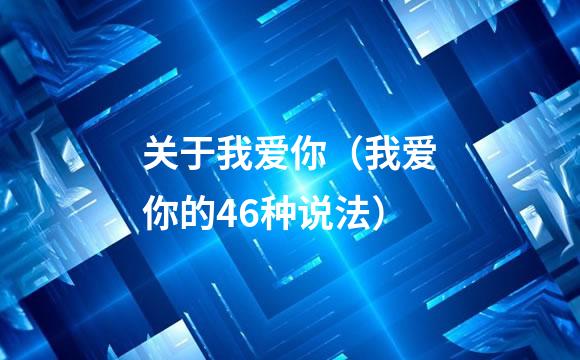 关于我爱你（我爱你的46种说法）