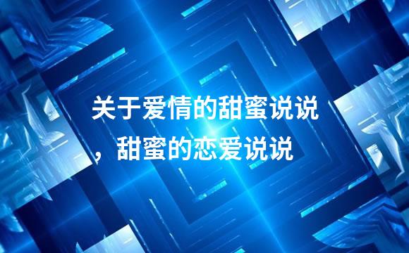 关于爱情的甜蜜说说，甜蜜的恋爱说说