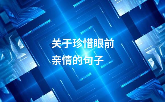 关于珍惜眼前亲情的句子