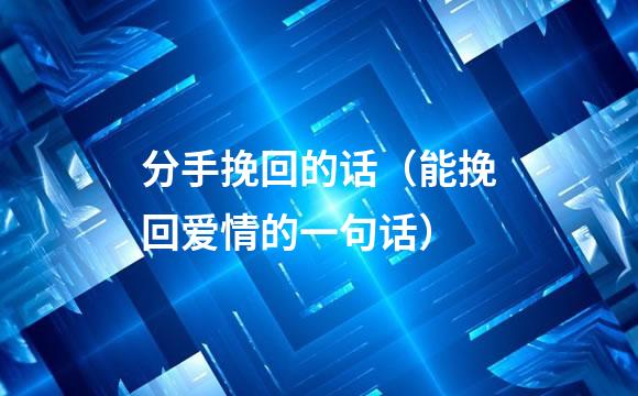 分手挽回的话（能挽回爱情的一句话）