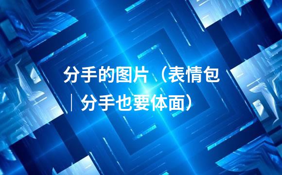 分手的图片（表情包｜分手也要体面）