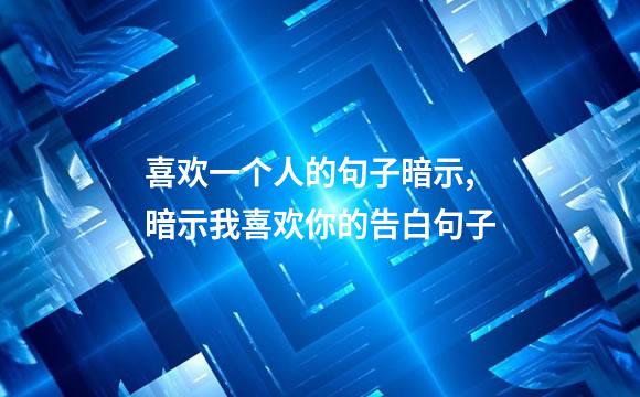喜欢一个人的句子暗示,暗示我喜欢你的告白句子