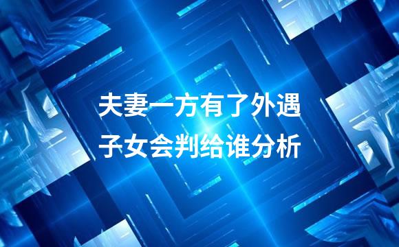夫妻一方有了外遇子女会判给谁分析