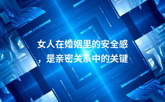 女人在婚姻里的安全感，是亲密关系中的关键