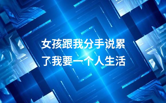 女孩跟我分手说累了我要一个人生活