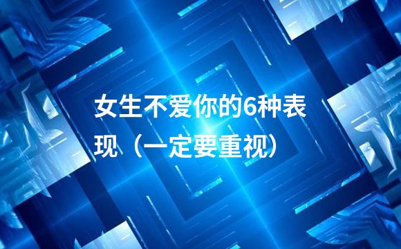 女生不爱你的6种表现（一定要重视）