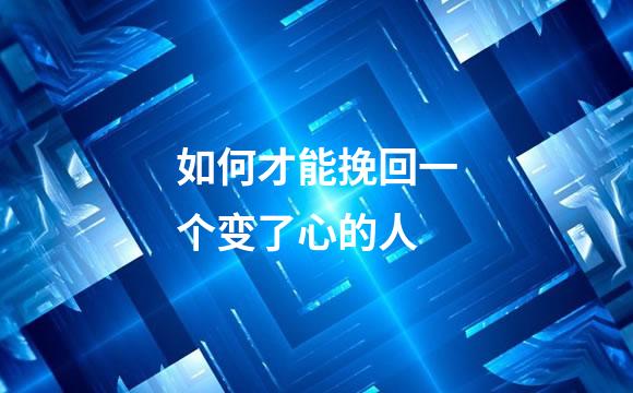 如何才能挽回一个变了心的人