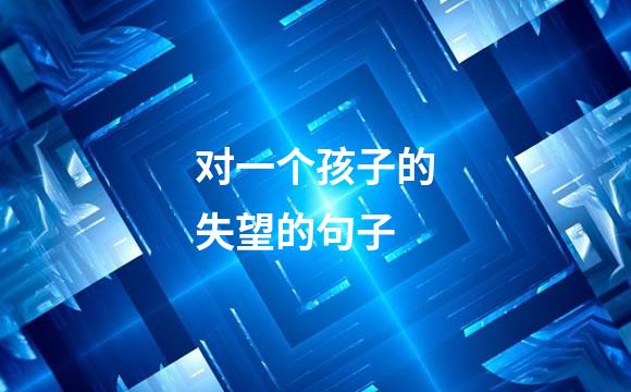 对一个孩子的失望的句子