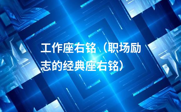 工作座右铭（职场励志的经典座右铭）