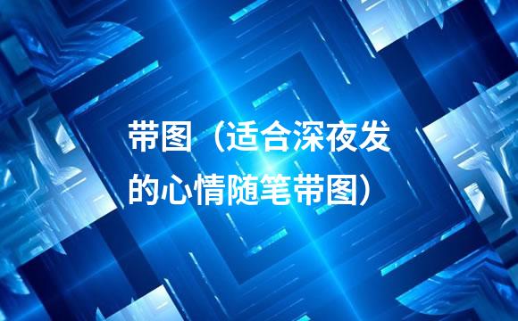 带图（适合深夜发的心情随笔带图）