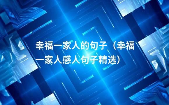 幸福一家人的句子（幸福一家人感人句子精选）