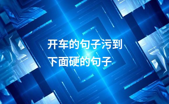 开车的句子污到下面硬的句子