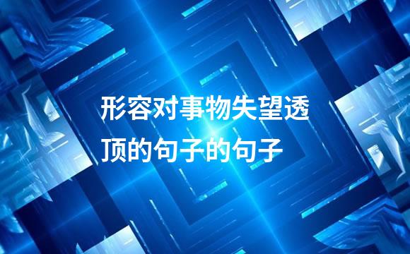 形容对事物失望透顶的句子的句子