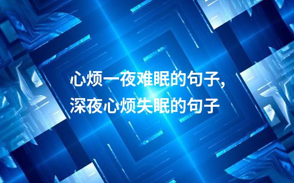 心烦一夜难眠的句子,深夜心烦失眠的句子