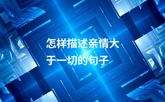 怎样描述亲情大于一切的句子