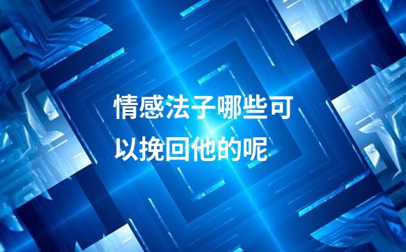 情感法子哪些可以挽回他的呢