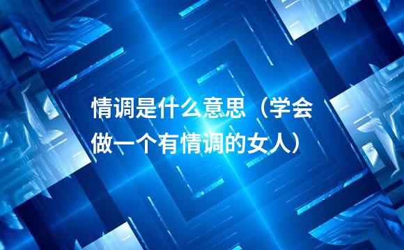 情调是什么意思（学会做一个有情调的女人）