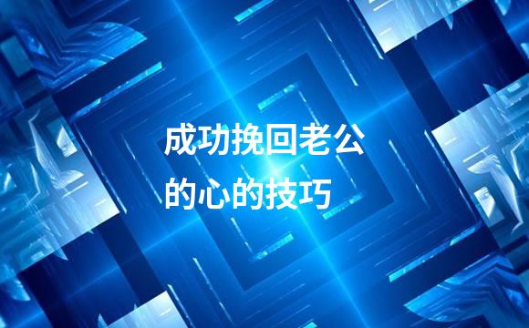 成功挽回老公的心的技巧