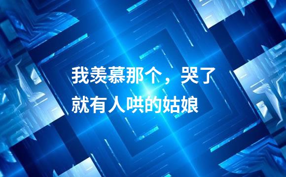 我羡慕那个，哭了就有人哄的姑娘