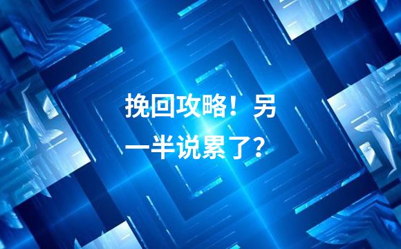 挽回攻略！另一半说累了？