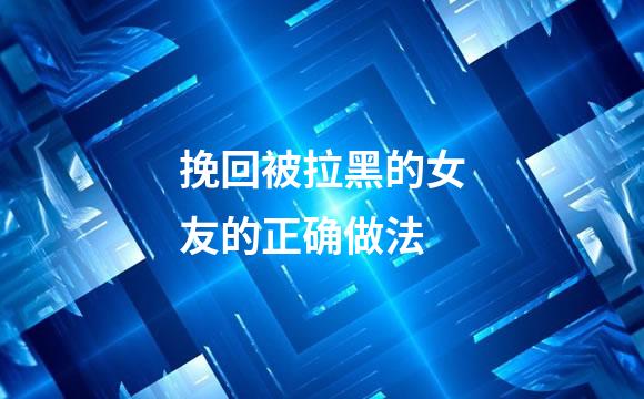 挽回被拉黑的女友的正确做法