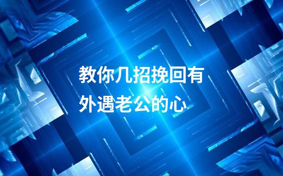教你几招挽回有外遇老公的心