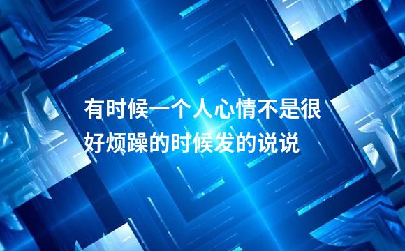 有时候一个人心情不是很好烦躁的时候发的说说