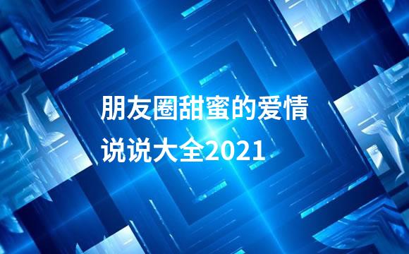 朋友圈甜蜜的爱情说说大全2021