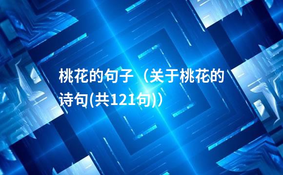 桃花的句子（关于桃花的诗句(共121句)）