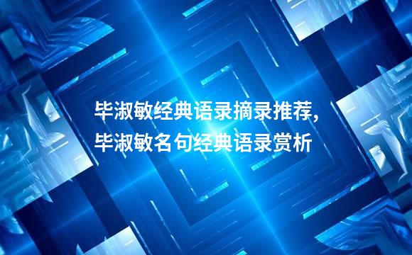 毕淑敏经典语录摘录推荐,毕淑敏名句经典语录赏析