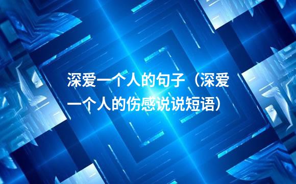 深爱一个人的句子（深爱一个人的伤感说说短语）