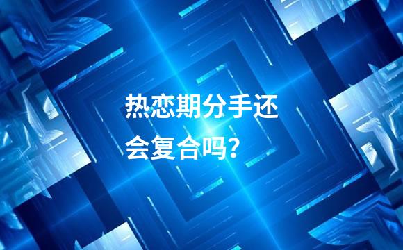 热恋期分手还会复合吗？