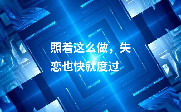 照着这么做，失恋也快就度过