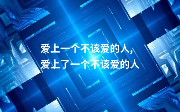爱上一个不该爱的人,爱上了一个不该爱的人