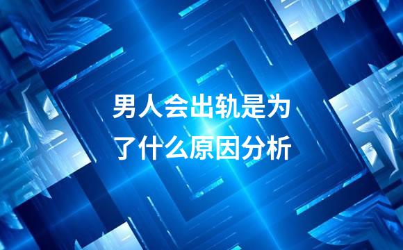 男人会出轨是为了什么原因分析