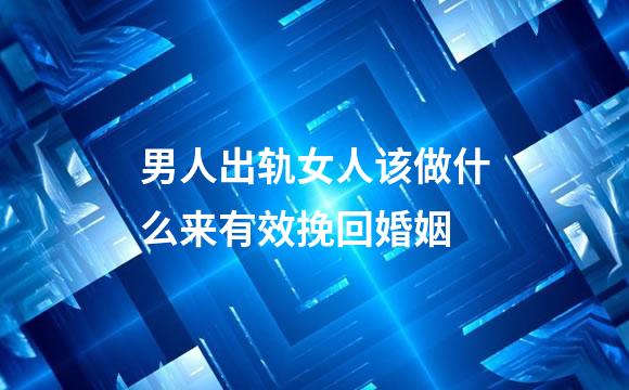 男人出轨女人该做什么来有效挽回婚姻