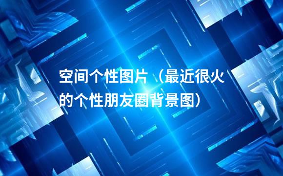 空间个性图片（最近很火的个性朋友圈背景图）