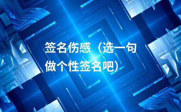 签名伤感（选一句做个性签名吧）
